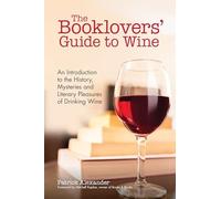 The Booklovers’ Guide To Wine: An Introduction to the History, Mysteries and Literary Pleasures of Drinking Wine (Wine Book, Guide to Wine)