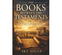 The Books Between the Testaments: The Apocrypha, the Lost Centuries, and the World That Shaped the Bible (The Hidden Bible Library Series)
