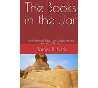 The Books in the Jar: Nag Hammadi, Egypt; Lost Gospels, and the Road to Publication