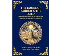 The Books of Baruch & The Exiles - The Lost Prophecies of Jerusalem and the Babylonian Captivity: The Secret Writings of the Prophet Baruch and the Future of Israel (Library of Alexandria)