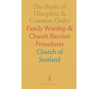 The Books of Discipline & Common Order: Family Worship & Church Election Procedures
