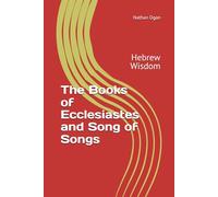 The Books of Ecclesiastes and Song of Songs: Hebrew Wisdom (The Covenantal Exegesis of the Old Testament: A Commentary Series by Dr. Nathan Ogan)