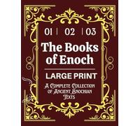 The Books of Enoch: A Complete Collection of Ancient Enochian Texts (1 Enoch, 2 Enoch, 3 Enoch) Unlock the Lost Prophecies of Heaven and Earth