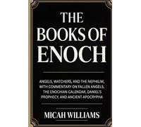 The Books of Enoch: Angels, Watchers, and the Nephilim, with Commentary on Fallen Angels, the Enochian Calendar and Ancient Apocrypha (Bible Apocrypha and Gnostic Gospels Collection)