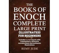 The Books Of Enoch Complete (Illustrated) For Beginners: Includes 1, 2 & 3 Enoch with Commentary, Effective Introductions and Authentic Illustrations