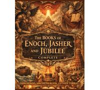 The Books of Enoch, Jasher and Jubilee Complete: Forbidden Hebrew Records Preserved Beyond Canon Revealing Fallen Angels and Divine Law