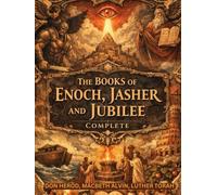 The Books of Enoch, Jasher and Jubilee Complete: Forbidden Hebrew Records Preserved Beyond Canon Revealing Fallen Angels and Divine Law
