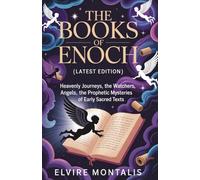 The Books of Enoch (Latest Edition): Heavenly Journeys, the Watchers, Fallen Angels, and the Prophetic Mysteries of Early Sacred Texts