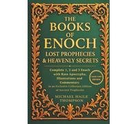 The Books of Enoch - Lost Prophecies & Heavenly Secrets: Complete 1, 2 and 3 Enoch with Rare Apocrypha, Illustrations and Commentary in an Exclusive Collectors Edition of Ancient Prophecies