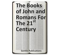 The Books of John and Romans For The 21st Century