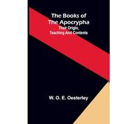 The books of the Apocrypha: their origin, teaching and contents