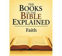 The Books of the Bible Explained: Faith (Growing with God: The Books of the Bible Explained Series)