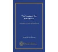 The books of the Pentateuch: their origin, contents, and significance