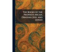 The Books of the Prophets Micah, Obadiah, Joel and Jonah