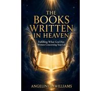 The Books Written in Heaven: Fulfilling What God Has Written Concerning Your Life