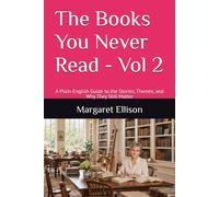 The Books You Never Read - Vol 2: A Plain-English Guide to the Stories, Themes, and Why They Still Matter