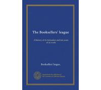 The Booksellers' league: A history of its formation and ten years of its work