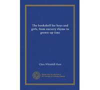 The bookshelf for boys and girls, from nursery rhyme to grown-up time