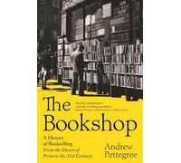 The Bookshop: A History of Bookselling From the Dawn of Print to the 21st Century