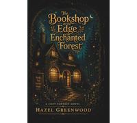 The Bookshop at the Edge of the Enchanted Forest: A Cozy Fantasy Novel About Found Family, Magic, and the Courage to Begin Again (The Enchanted Forest Chronicles)