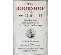 The Bookshop of the World: Making and Trading Books in the Dutch Golden Age