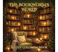 The Bookworm's World A Cozy Coloring Book for Book Lovers with Bold & Easy Reading Nooks, Libraries, Bookshops and Book Café Scenes: 30 Relaxing Coloring Pages for Readers, Teens, and Adults