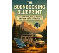 The Boondocking Blueprint: Free Camping, Solar Power, and Off-Grid RV Living
