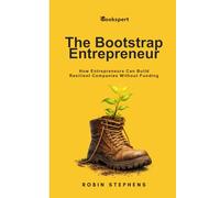 The Bootstrap Entrepreneur: How Entrepreneurs Can Build Resilient Companies Without Funding