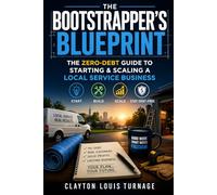 The Bootstrapper’s Blueprint: The Zero-Debt Guide to Starting & Scaling a Local Service Business: 1 (The Bootstrapping Book Series)