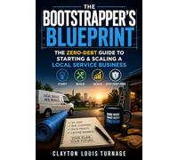 The Bootstrapper’s Blueprint: The Zero-Debt Guide to Starting & Scaling a Local Service Business