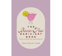 The Booze-Free Bar(c)art Book: The Art of Crafting Easy, Elegant Mocktails (The Bar(c)art Series)