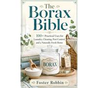 The Borax Bible: 100+ Practical Uses for Laundry, Cleaning, Pest Control, and a Naturally Fresh Home