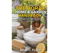 The Borax Home & Garden Handbook: Natural, Low-Toxin Recipes for Cleaning, Laundry, Pest Control, and a Healthier Home and Garden (The Borax Handbook Series)