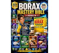 The Borax Mastery Bible (4 Books in 1): The Beginner-Friendly Reference with 300+ Family-Safe Recipes for Natural Cleaning, Laundry, Pest Control & Everyday Household Use - Step-by-Step Methods Tested