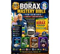 The Borax Mastery Bible for Seniors: Tried-and-True Borax Methods for the Senior Household - Easy-on-the-Body Cleaning, Laundry, Heritage Items & Light Pest Control - Large-Print Edition