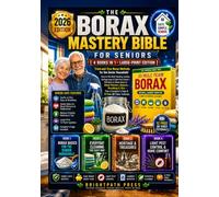 The Borax Mastery Bible for Seniors: Tried-and-True Borax Methods for the Senior Household - Easy-on-the-Body Cleaning, Laundry, Heritage Items & Light Pest Control - Large-Print Edition