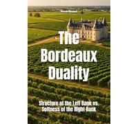 The Bordeaux Duality: Structure of the Left Bank vs. Softness of the Right Bank (Wines of the World: France)
