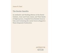 The Border Bandits: An Authentic and Thrilling History of the Noted Outlaws, Jesse and Frank James, and Their Bands of Highwaymen, Compiled from ... in Regard to These Desperate Freebooters