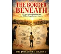 THE BORDER BENEATH: Of Love, Papers, Bloodlines, and the Children Caught Between Countries (THE BORDERS & BELONGING SERIES)