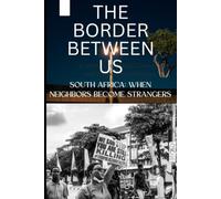THE BORDER BETWEEN US: South Africa: When Neighbors Become Strangers