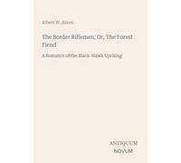 The Border Riflemen, Or, The Forest Fiend: A Romance of the Black-Hawk Uprising