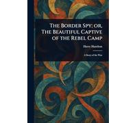 The Border Spy; or, The Beautiful Captive of the Rebel Camp
