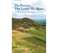 The Borders : The Lands We Share: Landscape and Life in Scottish and English border country
