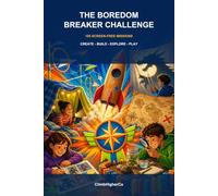 The Boredom Breaker Challenge: 100 Screen-Free Missions to Create, Build, Explore & Play for Kids Ages 8-12