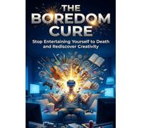 The Boredom Cure: Stop Entertaining Yourself to Death and Rediscover Creativity