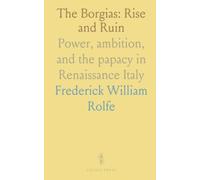The Borgias: Rise and Ruin: Power, ambition, and the papacy in Renaissance Italy
