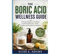 THE BORIC ACID WELLNESS GUIDE: a practical beginner's handbook to understanding uses, safety, benefits, and everyday care solution