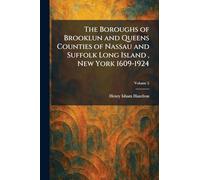 The Boroughs of Brooklun and Queens Counties of Nassau and Suffolk Long Island, New York 1609-1924