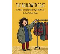 The Borrowed Coat: Finding A Leadership Style That Fits (The Well-Tailored Leader)