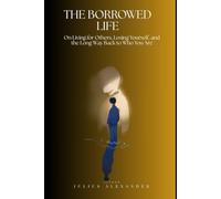 The Borrowed Life: On Living for Others, Losing Yourself, and the Long Way Back to Who You Are